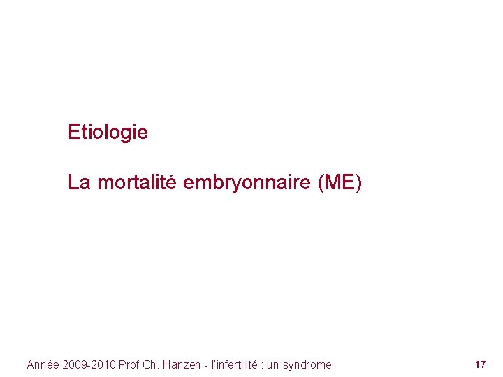 Etiologie La mortalité embryonnaire (ME) Année 2009 -2010 Prof Ch. Hanzen - l’infertilité :