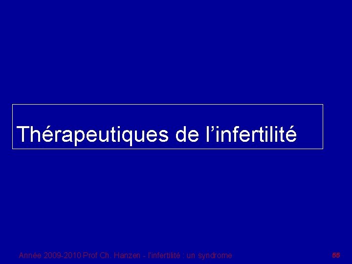 Thérapeutiques de l’infertilité Année 2009 -2010 Prof Ch. Hanzen - l’infertilité : un syndrome