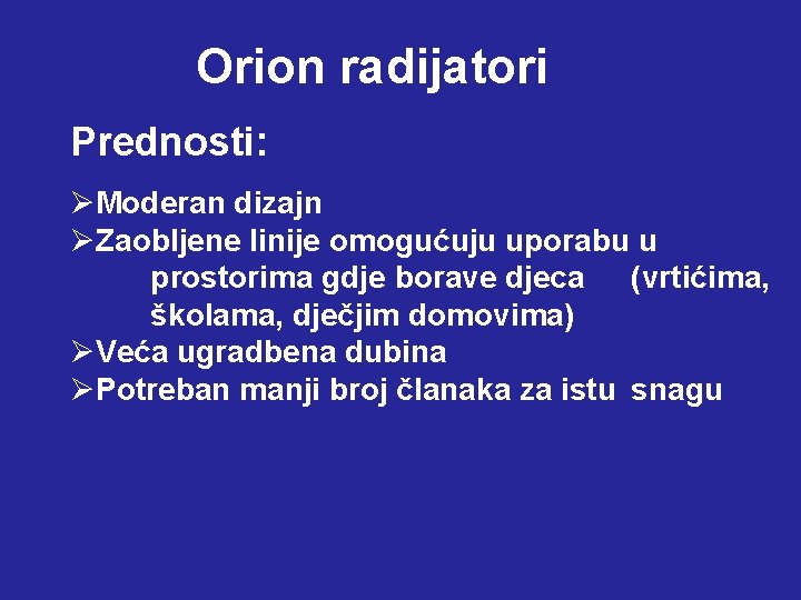 Orion radijatori Prednosti: ØModeran dizajn ØZaobljene linije omogućuju uporabu u prostorima gdje borave djeca