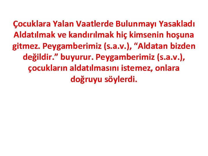 Çocuklara Yalan Vaatlerde Bulunmayı Yasakladı Aldatılmak ve kandırılmak hiç kimsenin hoşuna gitmez. Peygamberimiz (s.