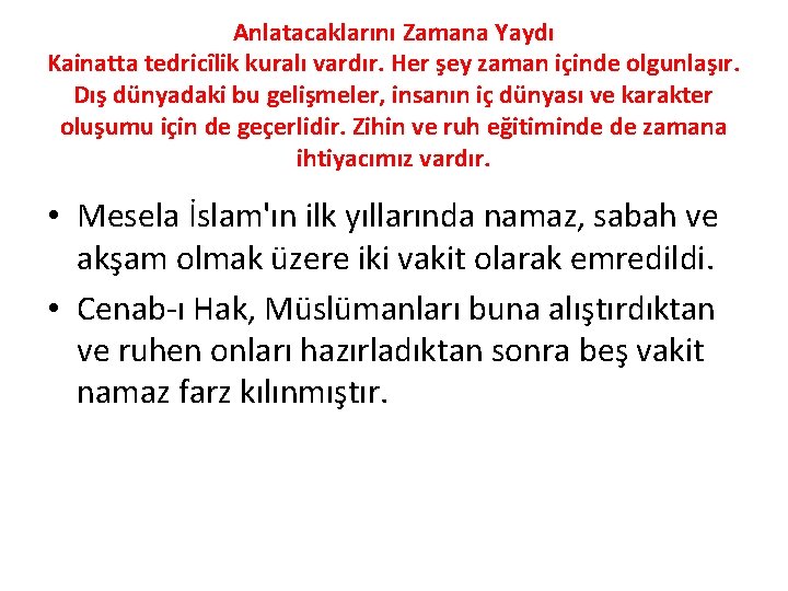 Anlatacaklarını Zamana Yaydı Kainatta tedricîlik kuralı vardır. Her şey zaman içinde olgunlaşır. Dış dünyadaki