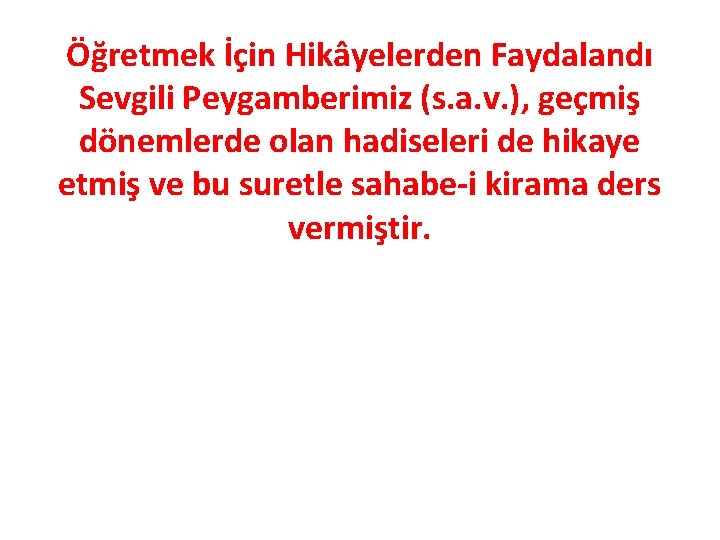 Öğretmek İçin Hikâyelerden Faydalandı Sevgili Peygamberimiz (s. a. v. ), geçmiş dönemlerde olan hadiseleri