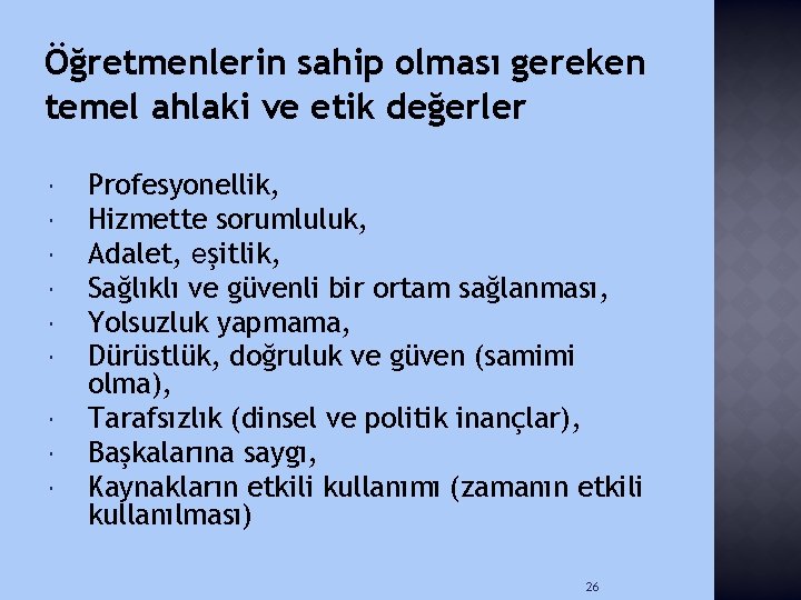 Öğretmenlerin sahip olması gereken temel ahlaki ve etik değerler Profesyonellik, Hizmette sorumluluk, Adalet, eşitlik,