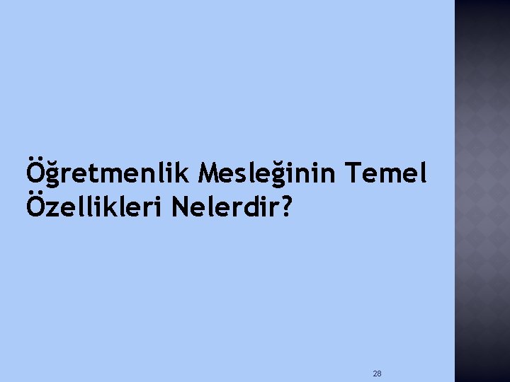 Öğretmenlik Mesleğinin Temel Özellikleri Nelerdir? 28 