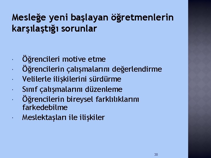 Mesleğe yeni başlayan öğretmenlerin karşılaştığı sorunlar Öğrencileri motive etme Öğrencilerin çalışmalarını değerlendirme Velilerle ilişkilerini