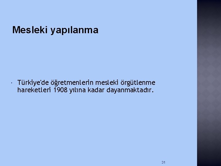 Mesleki yapılanma Türkiye'de öğretmenlerin mesleki örgütlenme hareketleri 1908 yılına kadar dayanmaktadır. 31 