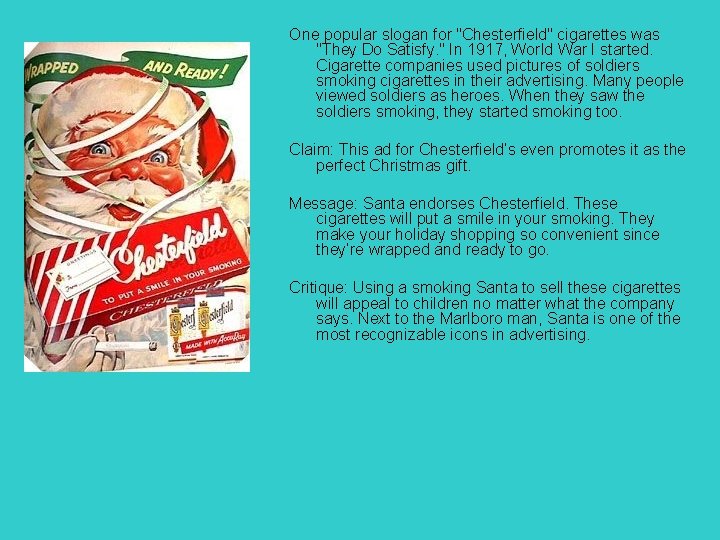 One popular slogan for "Chesterfield" cigarettes was "They Do Satisfy. " In 1917, World