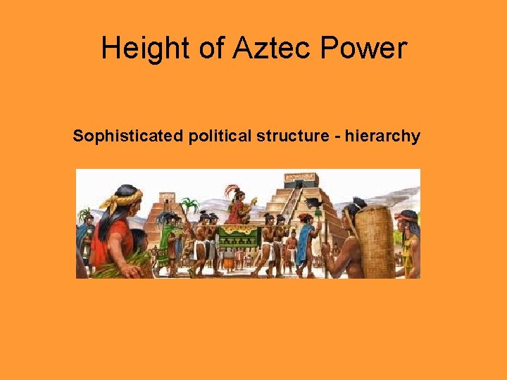 Height of Aztec Power Sophisticated political structure - hierarchy 