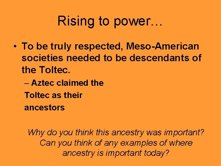 Rising to power… • To be truly respected, Meso-American societies needed to be descendants