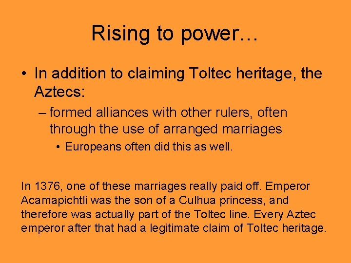 Rising to power… • In addition to claiming Toltec heritage, the Aztecs: – formed
