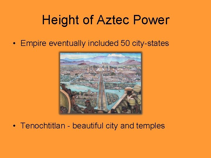 Height of Aztec Power • Empire eventually included 50 city-states • Tenochtitlan - beautiful