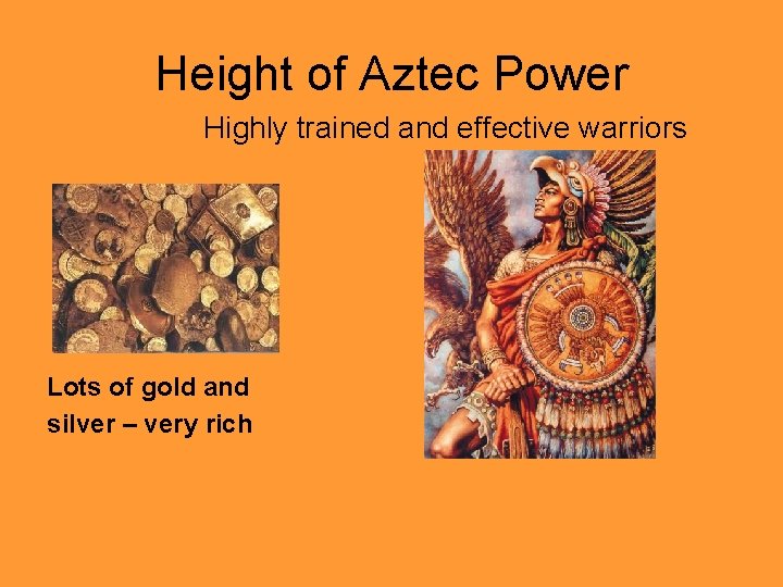 Height of Aztec Power Highly trained and effective warriors Lots of gold and silver