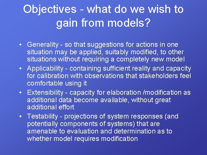 Objectives - what do we wish to gain from models? • Generality - so