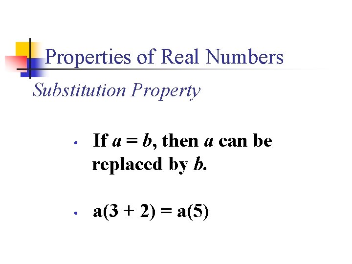 Properties of Real Numbers Substitution Property • • If a = b, then a