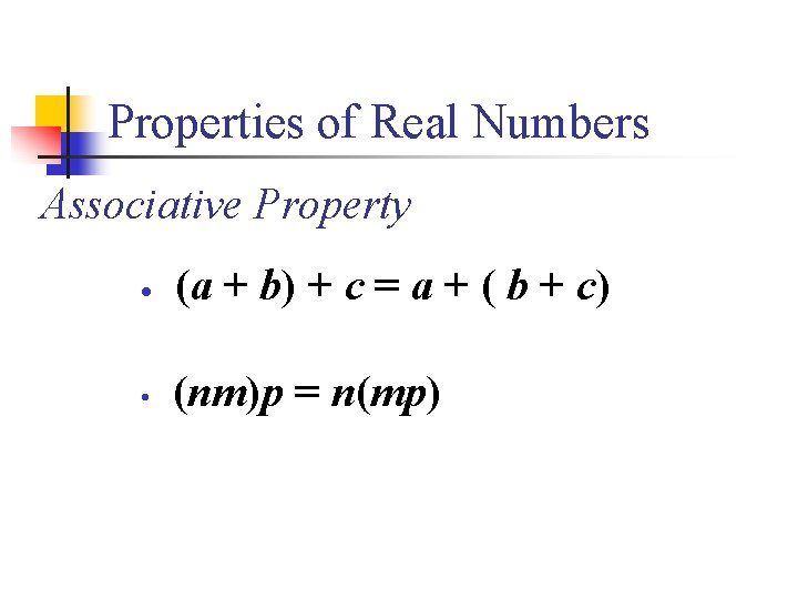 Properties of Real Numbers Associative Property • (a + b) + c = a