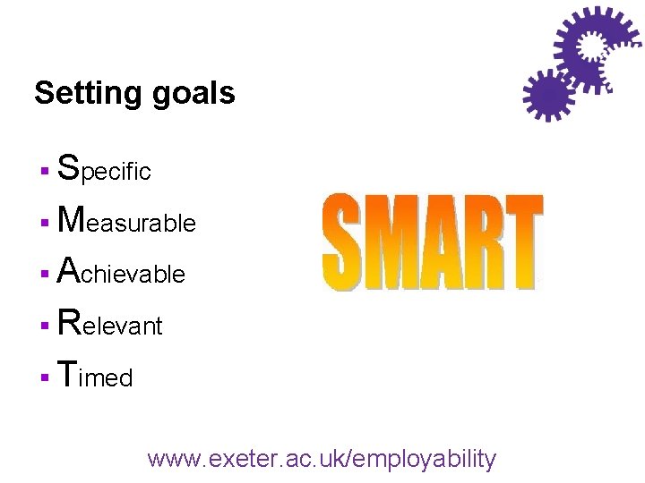 Setting goals § Specific § Measurable § Achievable § Relevant § Timed www. exeter.