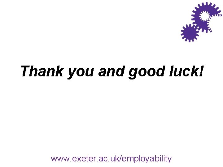 Thank you and good luck! www. exeter. ac. uk/employability 