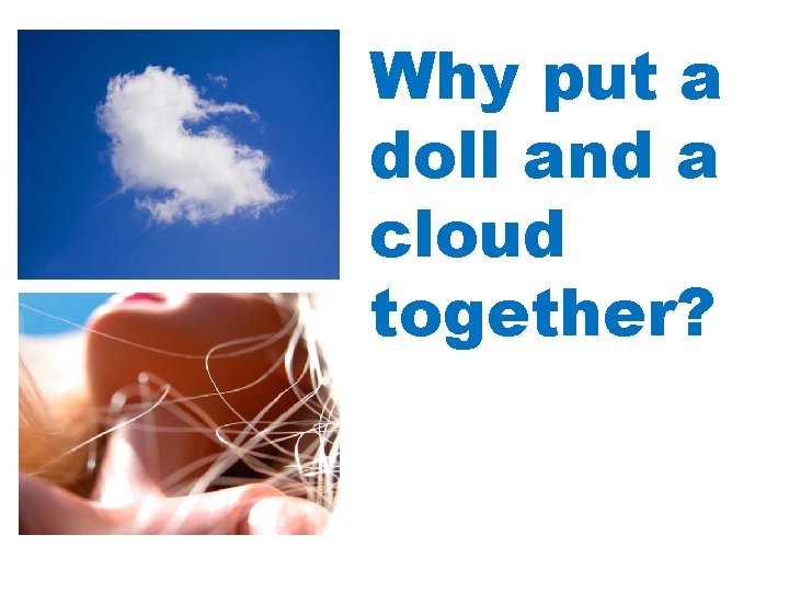 Why put a doll and a cloud together? 