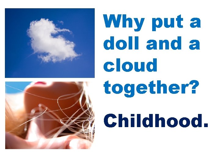 Why put a doll and a cloud together? Childhood. 