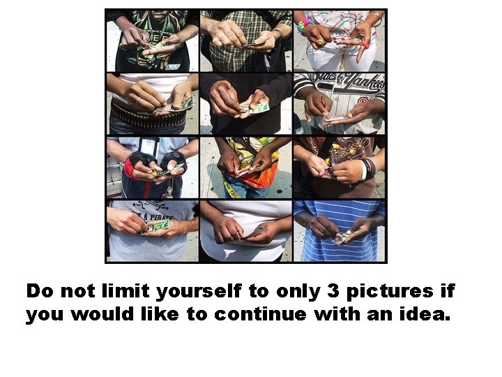Do not limit yourself to only 3 pictures if you would like to continue
