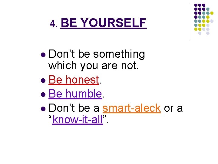 4. BE l Don’t YOURSELF be something which you are not. l Be honest.