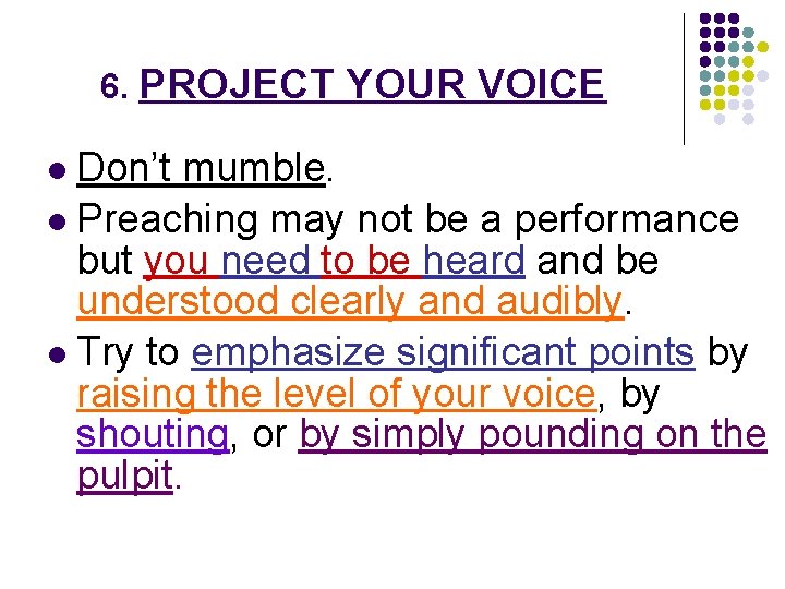 6. PROJECT YOUR VOICE l Don’t mumble. l Preaching may not be a performance