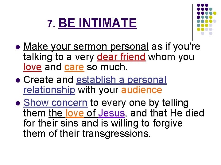 7. BE INTIMATE Make your sermon personal as if you’re talking to a very