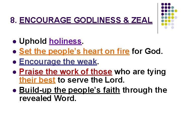 8. ENCOURAGE GODLINESS & ZEAL l l l Uphold holiness. Set the people’s heart