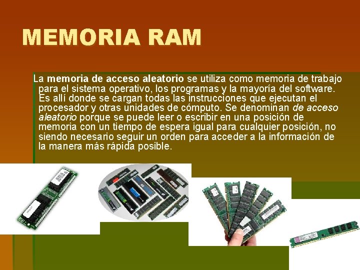 MEMORIA RAM La memoria de acceso aleatorio se utiliza como memoria de trabajo para