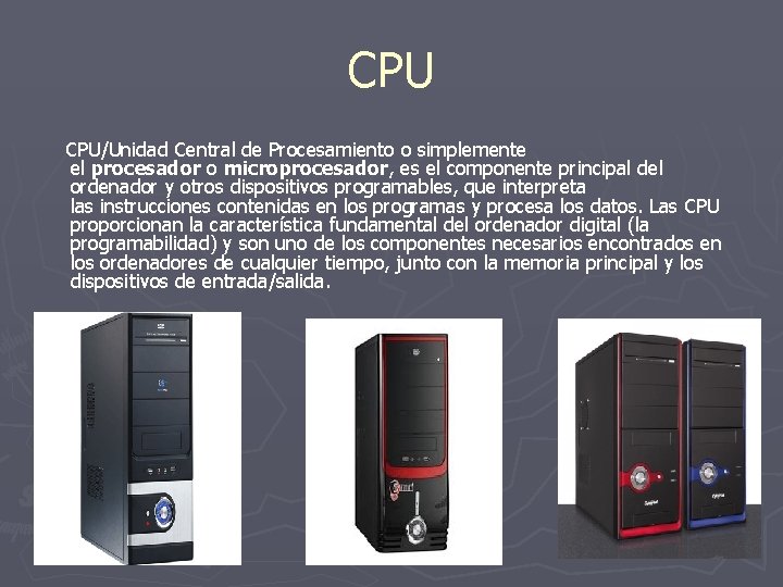 CPU CPU/Unidad Central de Procesamiento o simplemente el procesador o microprocesador, es el componente