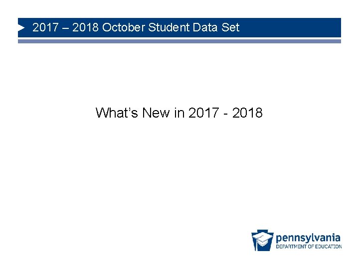 2017 – 2018 October Student Data Set What’s New in 2017 - 2018 