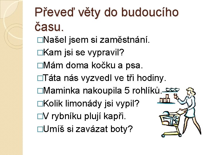 Převeď věty do budoucího času. �Našel jsem si zaměstnání. �Kam jsi se vypravil? �Mám