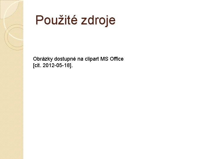 Použité zdroje Obrázky dostupné na clipart MS Office [cit. 2012 -05 -18]. 