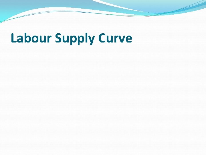 Labour Supply Curve Labour Supply Curve
