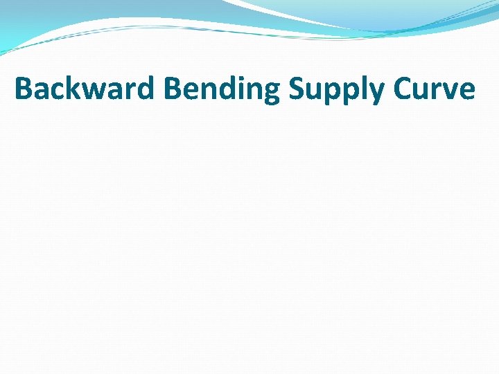 Backward Bending Supply Curve Backward Bending Supply Curve