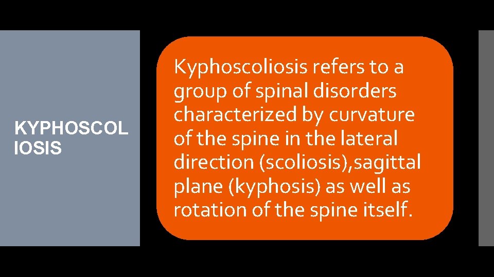 KYPHOSCOL IOSIS Kyphoscoliosis refers to a group of spinal disorders characterized by curvature of