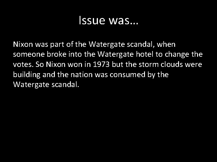 Issue was… Nixon was part of the Watergate scandal, when someone broke into the