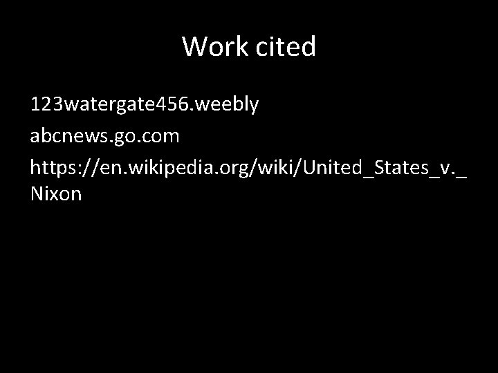 Work cited 123 watergate 456. weebly abcnews. go. com https: //en. wikipedia. org/wiki/United_States_v. _