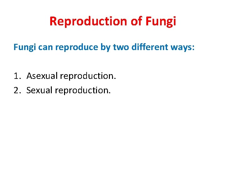 Reproduction of Fungi can reproduce by two different ways: 1. Asexual reproduction. 2. Sexual