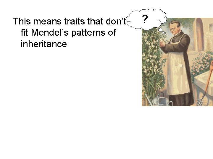 This means traits that don’t fit Mendel’s patterns of inheritance ? 
