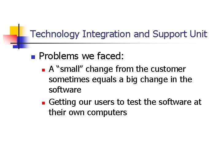 Technology Integration and Support Unit n Problems we faced: n n A “small” change