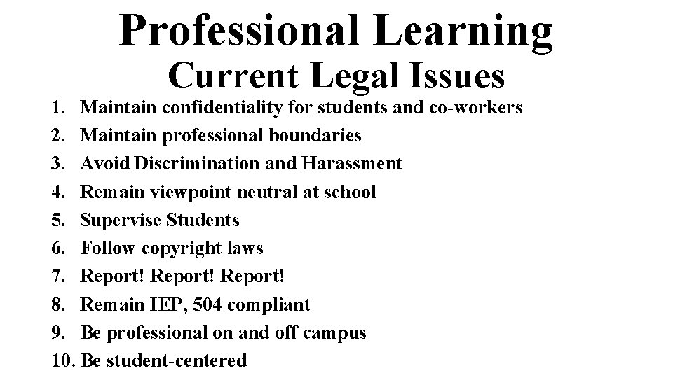 Professional Learning Current Legal Issues 1. Maintain confidentiality for students and co-workers 2. Maintain