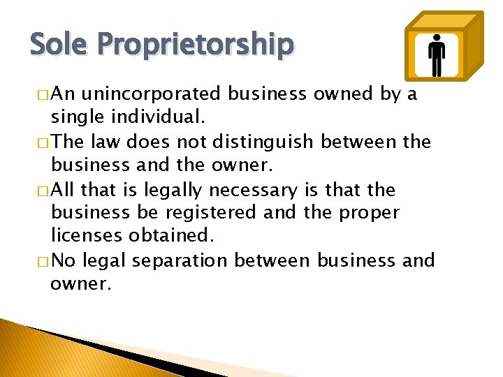 Sole Proprietorship � An unincorporated business owned by a single individual. � The law