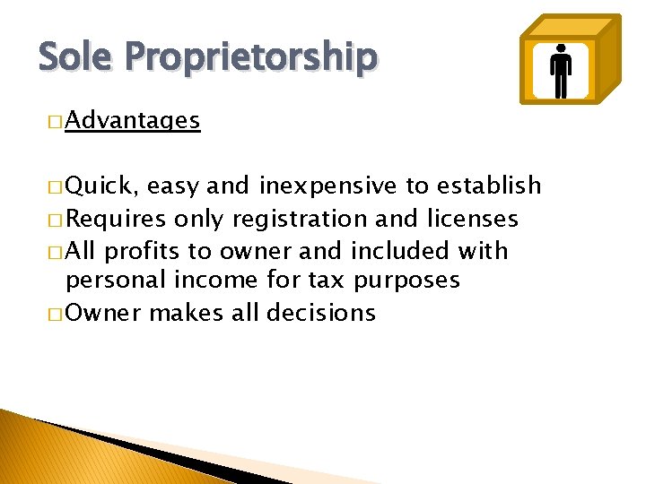 Sole Proprietorship � Advantages � Quick, easy and inexpensive to establish � Requires only