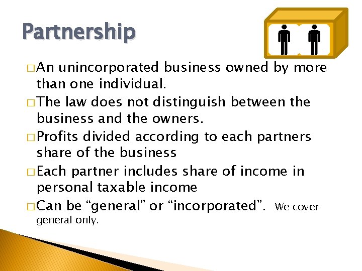 Partnership � An unincorporated business owned by more than one individual. � The law