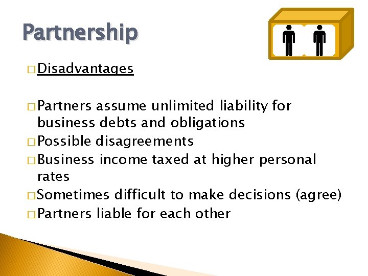 Partnership � Disadvantages � Partners assume unlimited liability for business debts and obligations �