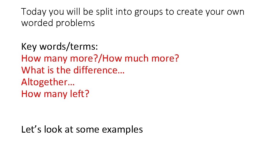 Today you will be split into groups to create your own worded problems Key
