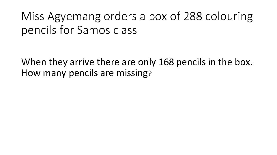 Miss Agyemang orders a box of 288 colouring pencils for Samos class When they