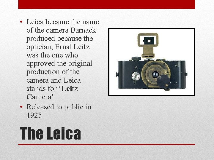  • Leica became the name of the camera Barnack produced because the optician,