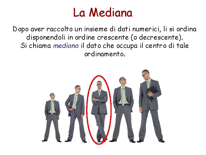 La Mediana Dopo aver raccolto un insieme di dati numerici, li si ordina disponendoli